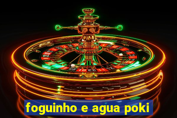 foguinho e agua poki